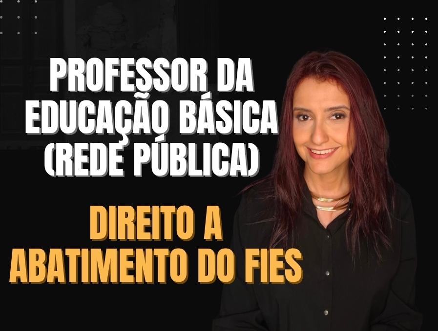 PROFESSOR DA EDUCAÇÃO BÁSICA DA REDE PÚBLICA TEM DIREITO A ABATIMENTO E SUSPENSÃO DO FIES